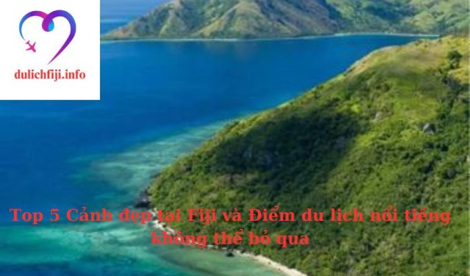 Top 5 Cảnh đẹp tại Fiji và Điểm du lịch nổi tiếng không thể bỏ qua