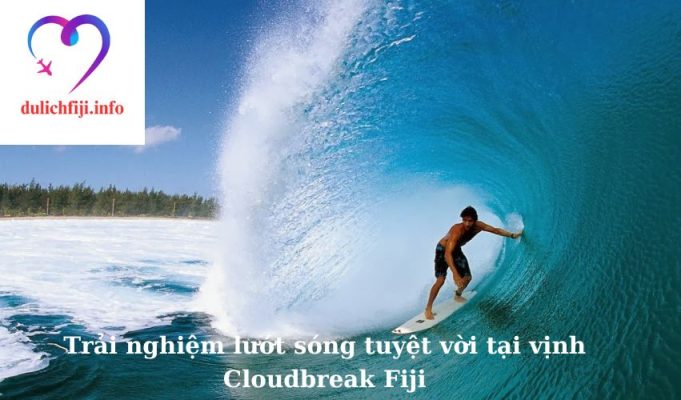 Trải nghiệm lướt sóng tuyệt vời tại vịnh Cloudbreak Fiji