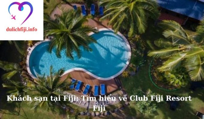 Khách sạn tại Fiji: Tìm hiểu về Club Fiji Resort Fiji