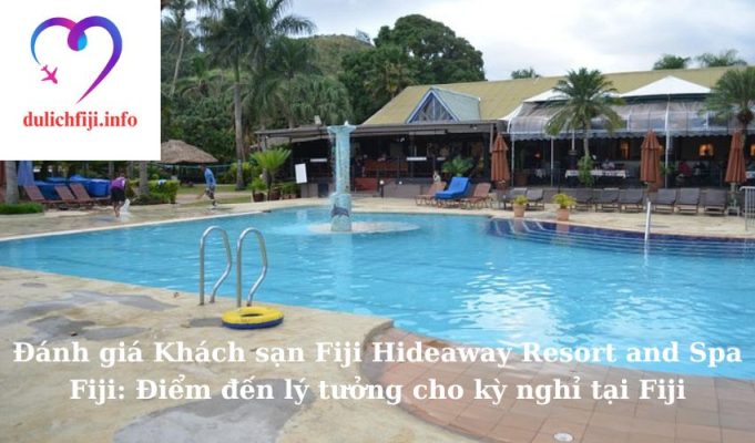 Đánh giá Khách sạn Fiji Hideaway Resort and Spa Fiji: Điểm đến lý tưởng cho kỳ nghỉ tại Fiji